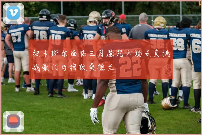 纽卡斯尔面临三月魔咒六场五负挑战豪门与宿敌桑德兰