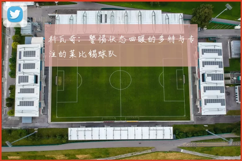 科瓦奇：警惕状态回暖的多特与专注的莱比锡球队