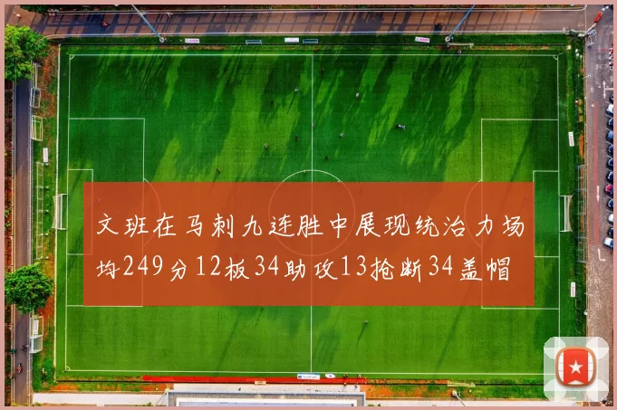 文班在马刺九连胜中展现统治力场均249分12板34助攻13抢断34盖帽