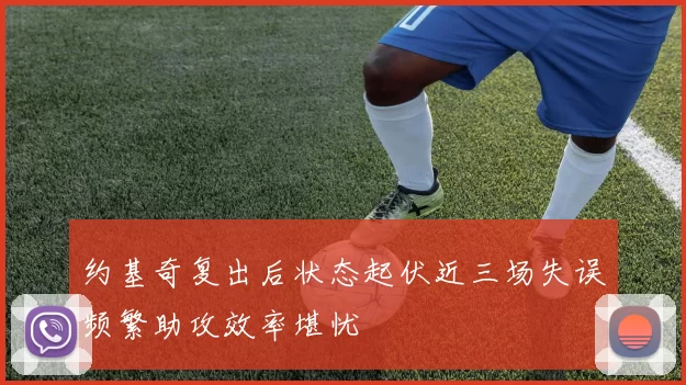 约基奇复出后状态起伏近三场失误频繁助攻效率堪忧