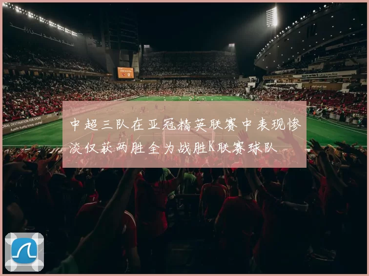 中超三队在亚冠精英联赛中表现惨淡仅获两胜全为战胜K联赛球队