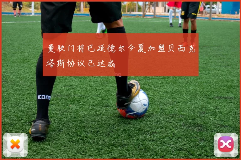 曼联门将巴延德尔今夏加盟贝西克塔斯协议已达成